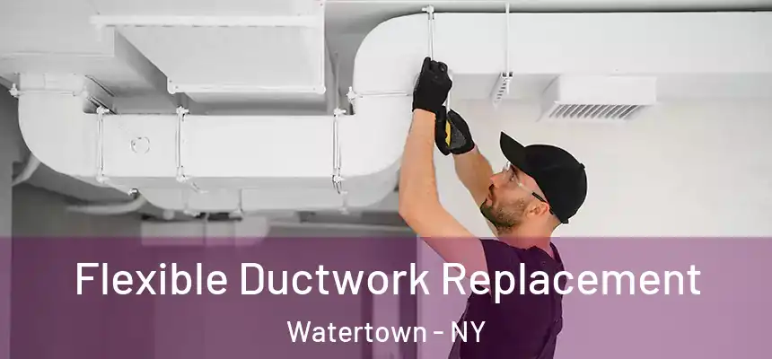  Flexible Ductwork Replacement Watertown - NY